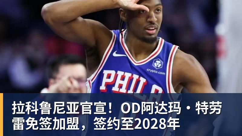 拉科鲁尼亚官宣！OD阿达玛·特劳雷免签加盟，签约至2028年