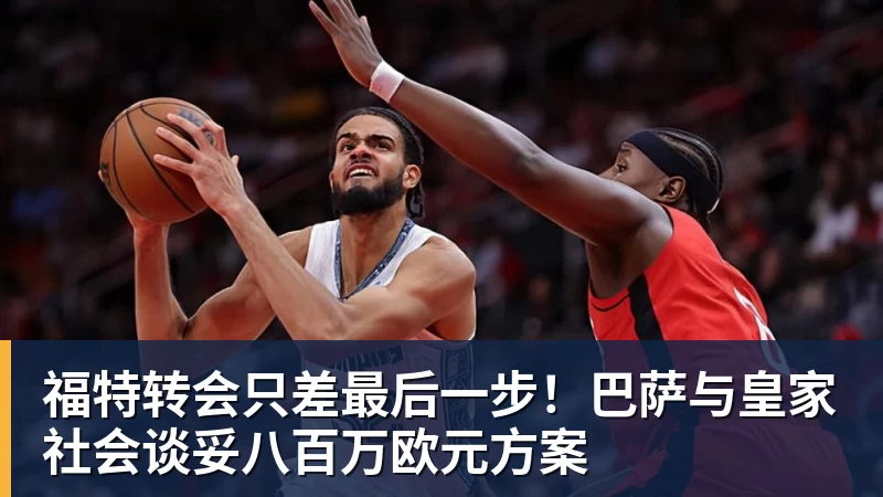 福特转会只差最后一步!巴萨与皇家社会谈妥八百万欧元方案 福特转会只差最后一步!巴萨与皇家社会谈妥八百万欧元方案