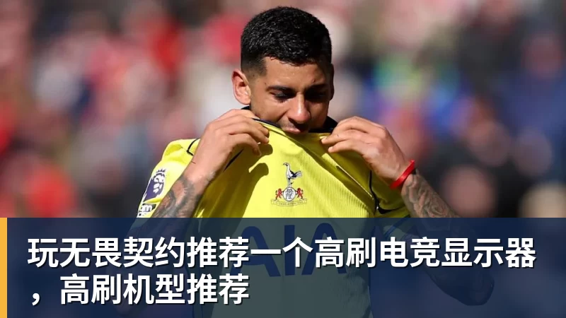 玩无畏契约推荐一个高刷电竞显示器，高刷机型推荐