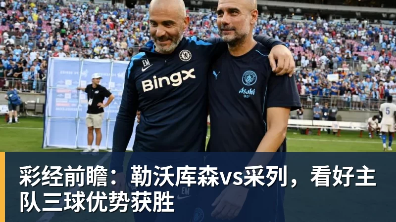 彩经前瞻:勒沃库森vs采列,看好主队三球优势获胜 彩经前瞻:勒沃库森vs采列,看好主队三球优势获胜