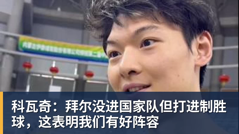 科瓦奇：拜尔没进国家队但打进制胜球，这表明我们有好阵容