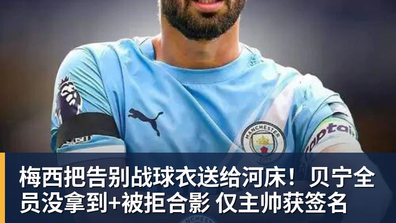 梅西把告别战球衣送给河床!贝宁全员没拿到+被拒合影 仅主帅获签名 梅西把告别战球衣送给河床!贝宁全员没拿到+被拒合影 仅主帅获签名