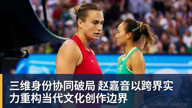 三维身份协同破局 赵嘉音以跨界实力重构当代文化创作边界 三维身份协同破局 赵嘉音以跨界实力重构当代文化创作边界